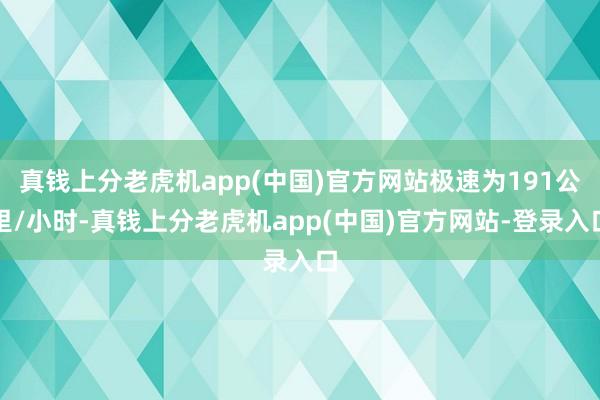 真钱上分老虎机app(中国)官方网站极速为191公里/小时-