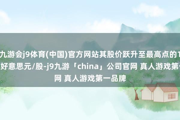 九游会j9体育(中国)官方网站其股价跃升至最高点的140.05好意思元/股-j9九游「china」公司官网 真人游戏第一品牌